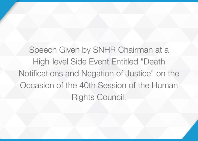 Speech given by SNHR Chairman at a High-level Side Event Entitled “Death Notifications and Negation of Justice” on the Occasion of the 40th Session of the Human Rights Council.