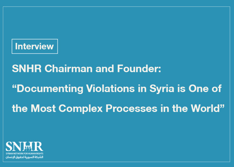 SNHR Chairman and Founder: “Documenting Violations in Syria is One of the Most Complex Processes in the World”